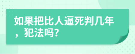 如果把比人逼死判几年，犯法吗？