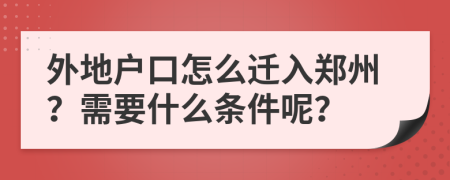 外地户口怎么迁入郑州？需要什么条件呢？