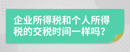 企业所得税和个人所得税的交税时间一样吗？