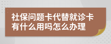 社保问题卡代替就诊卡有什么用吗怎么办理