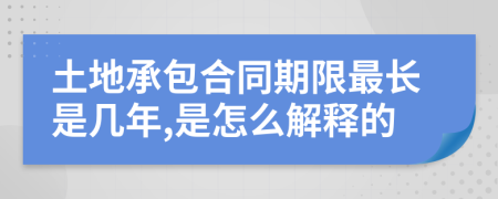 土地承包合同期限最长是几年,是怎么解释的