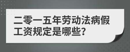 二零一五年劳动法病假工资规定是哪些？