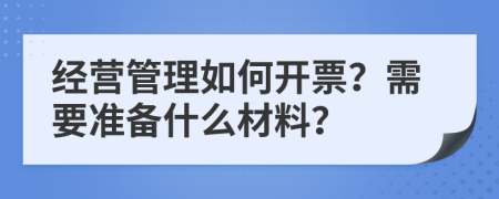 经营管理如何开票？需要准备什么材料？