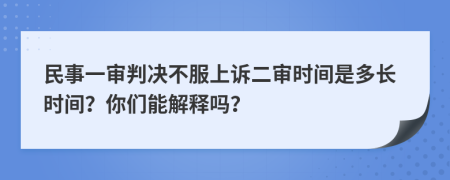 民事一审判决不服上诉二审时间是多长时间？你们能解释吗？