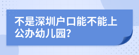 不是深圳户口能不能上公办幼儿园？