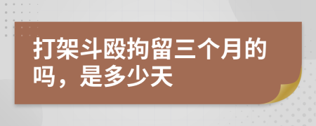 打架斗殴拘留三个月的吗，是多少天