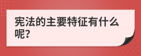 宪法的主要特征有什么呢？