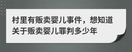 村里有贩卖婴儿事件，想知道关于贩卖婴儿罪判多少年