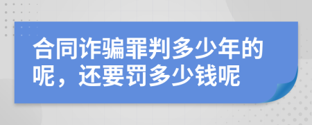 合同诈骗罪判多少年的呢，还要罚多少钱呢