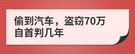 偷到汽车，盗窃70万自首判几年