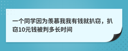 一个同学因为羡慕我我有钱就扒窃，扒窃10元钱被判多长时间