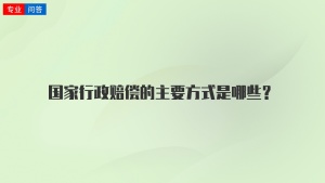 国家行政赔偿的主要方式是哪些？