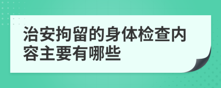 治安拘留的身体检查内容主要有哪些