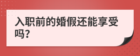 入职前的婚假还能享受吗？