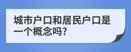 城市户口和居民户口是一个概念吗?