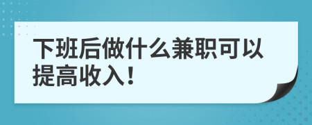 下班后做什么兼职可以提高收入！