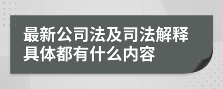 最新公司法及司法解释具体都有什么内容