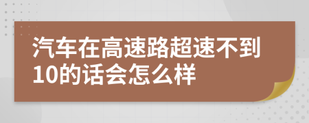 汽车在高速路超速不到10的话会怎么样