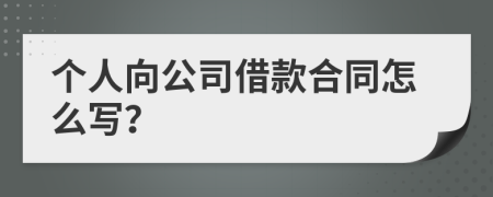 个人向公司借款合同怎么写？