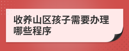 收养山区孩子需要办理哪些程序