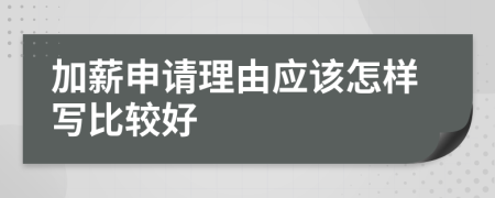 加薪申请理由应该怎样写比较好