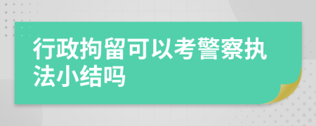 行政拘留可以考警察执法小结吗