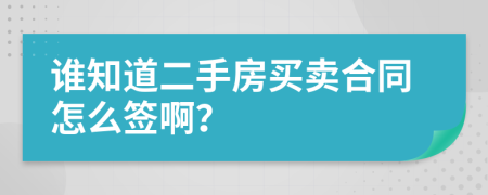 谁知道二手房买卖合同怎么签啊？