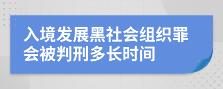 入境发展黑社会组织罪会被判刑多长时间