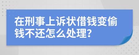 在刑事上诉状借钱变偷钱不还怎么处理？