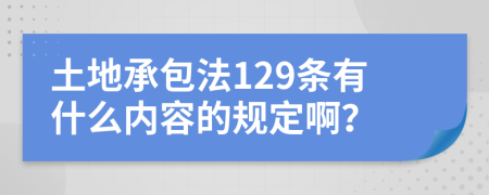 土地承包法129条有什么内容的规定啊？