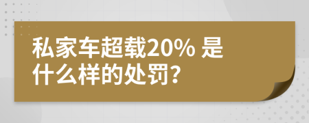 私家车超载20% 是什么样的处罚？