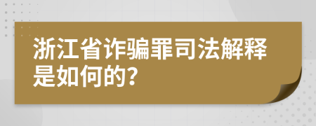 浙江省诈骗罪司法解释是如何的？