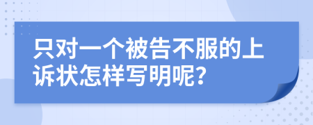 只对一个被告不服的上诉状怎样写明呢？