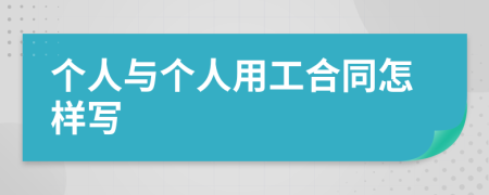 个人与个人用工合同怎样写