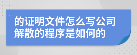 的证明文件怎么写公司解散的程序是如何的