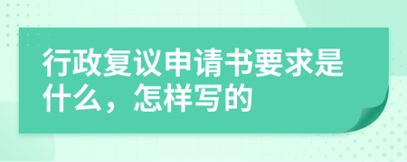 行政复议申请书要求是什么，怎样写的