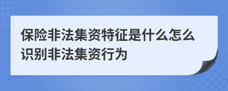 保险非法集资特征是什么怎么识别非法集资行为