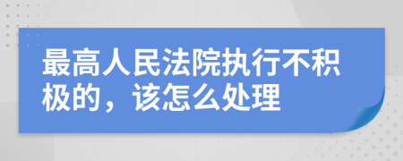 最高人民法院执行不积极的，该怎么处理