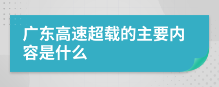 广东高速超载的主要内容是什么