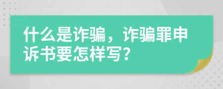 什么是诈骗，诈骗罪申诉书要怎样写？