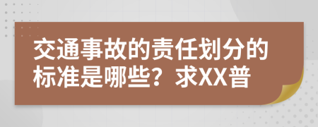 交通事故的责任划分的标准是哪些？求XX普