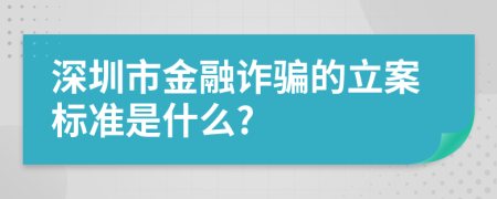 深圳市金融诈骗的立案标准是什么?