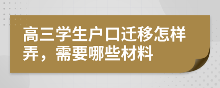 高三学生户口迁移怎样弄，需要哪些材料