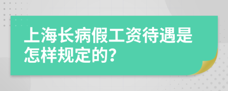 上海长病假工资待遇是怎样规定的？