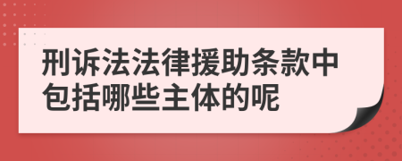 刑诉法法律援助条款中包括哪些主体的呢