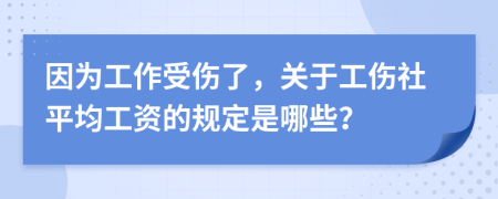 因为工作受伤了，关于工伤社平均工资的规定是哪些？