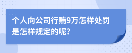 个人向公司行贿9万怎样处罚是怎样规定的呢？