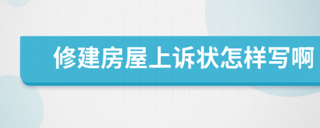 修建房屋上诉状怎样写啊