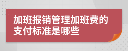 加班报销管理加班费的支付标准是哪些