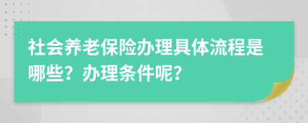 社会养老保险办理具体流程是哪些？办理条件呢？